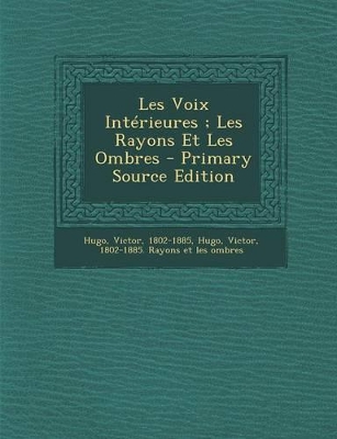 Book cover for Les Voix Intérieures; Les Rayons Et Les Ombres - Primary Source Edition