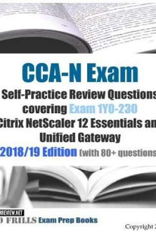 Cover of CCA-N Exam Self-Practice Review Questions covering Exam 1Y0-230 Citrix NetScaler 12 Essentials and Unified Gateway 2018/19 Edition (with 80+ questions)