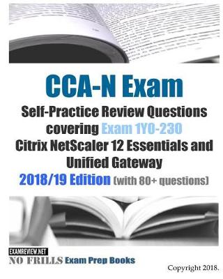 Book cover for CCA-N Exam Self-Practice Review Questions covering Exam 1Y0-230 Citrix NetScaler 12 Essentials and Unified Gateway 2018/19 Edition (with 80+ questions)