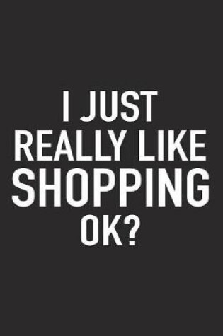 Cover of I Just Really Like Shopping Ok?