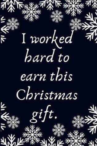 Cover of I worked hard to earn this Christmas gift.