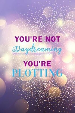 Cover of You're Not Daydreaming You're Plotting