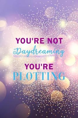 Book cover for You're Not Daydreaming You're Plotting