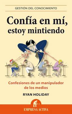 Confia En Mi, Estoy Mintiendo by Ryan Holiday