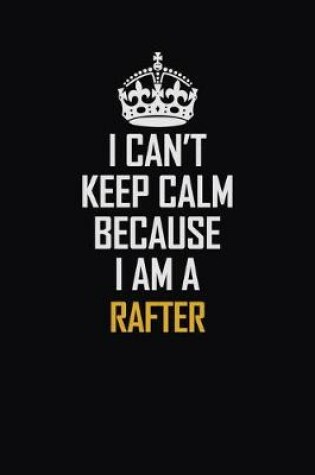 Cover of I Can't Keep Calm Because I Am A Rafter