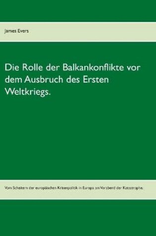Cover of Die Rolle der Balkankonflikte vor dem Ausbruch des Ersten Weltkriegs.