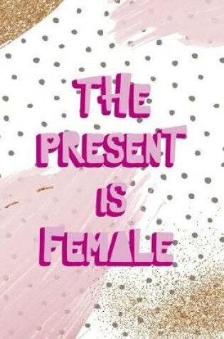 Cover of The Present Is Female