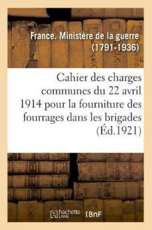 Cover of Cahier Des Charges Communes Du 22 Avril 1914 Pour La Fourniture Des Fourrages Dans Les Brigades