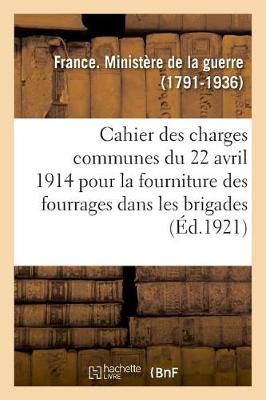 Book cover for Cahier Des Charges Communes Du 22 Avril 1914 Pour La Fourniture Des Fourrages Dans Les Brigades