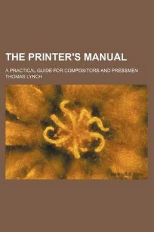 Cover of The Printer's Manual; A Practical Guide for Compositors and Pressmen