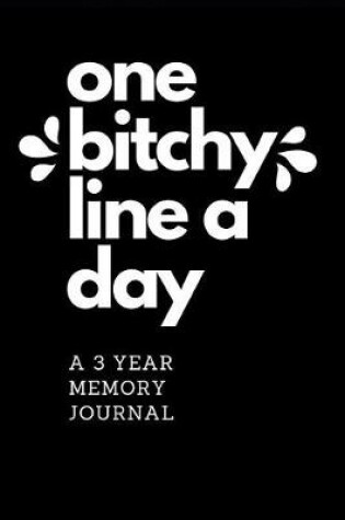Cover of One Bitchy Line A Day A 3 Year Memory Journal