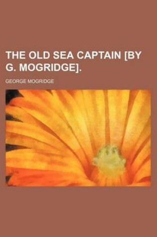 Cover of The Old Sea Captain [By G. Mogridge].