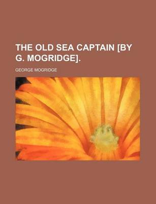 Book cover for The Old Sea Captain [By G. Mogridge].