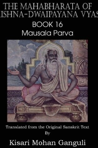 Cover of The Mahabharata of Krishna-Dwaipayana Vyasa Book 16 Mausala Parva