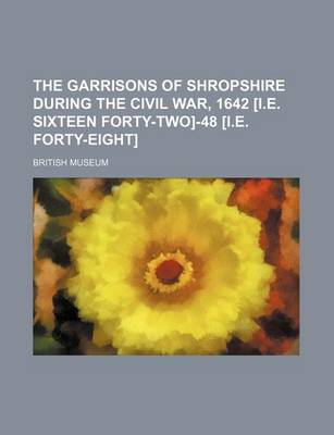 Book cover for The Garrisons of Shropshire During the Civil War, 1642 [I.E. Sixteen Forty-Two]-48 [I.E. Forty-Eight]