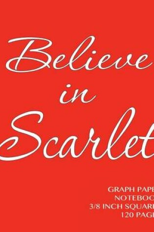 Cover of Believe in Scarlet Graph Paper Notebook 3/8 inch squares 120 pages
