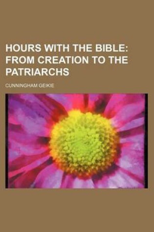 Cover of Hours with the Bible; From Creation to the Patriarchs