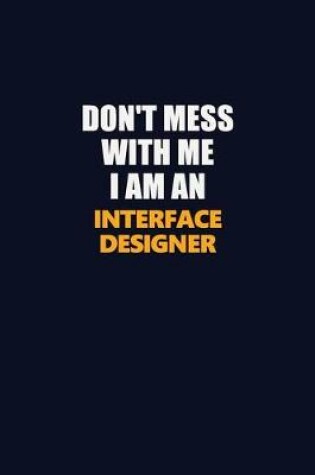 Cover of Don't Mess With Me Because I Am An Interface Designer