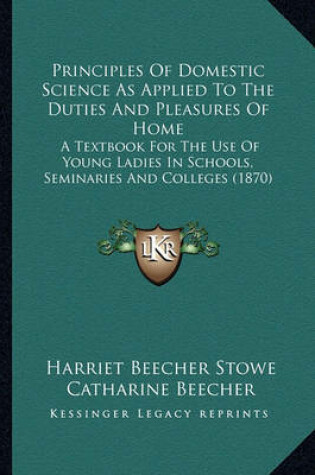 Cover of Principles of Domestic Science as Applied to the Duties and Principles of Domestic Science as Applied to the Duties and Pleasures of Home Pleasures of Home