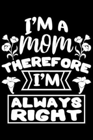 Cover of I'm A Mom Therefore I'm Always Right