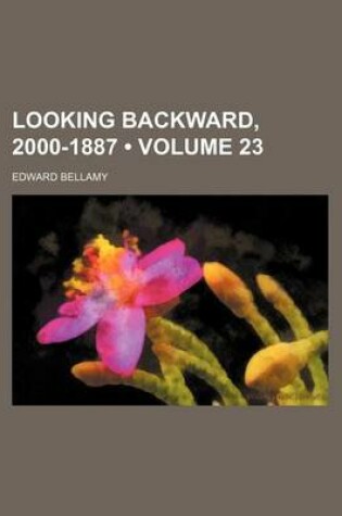 Cover of Looking Backward, 2000-1887 (Volume 23)