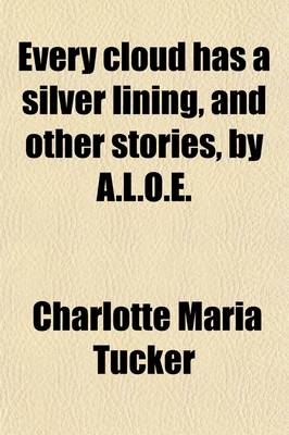 Book cover for Every Cloud Has a Silver Lining, and Other Stories, by A.L.O.E.