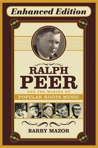 Cover of Ralph Peer and the Making of Popular Roots Music (Enhanced Edition)