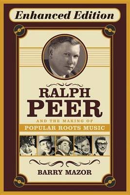 Book cover for Ralph Peer and the Making of Popular Roots Music (Enhanced Edition)