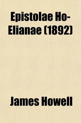 Book cover for Epistolae Ho-Elianae (Volume 2); Books II-IV (1647-1655) Supplement I-II Documents of and about Howell. Notes, Index