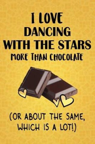 Cover of I Love Dancing With The Stars More Than Chocolate (Or About The Same, Which Is A Lot!)