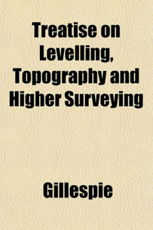 Cover of Treatise on Levelling, Topography and Higher Surveying