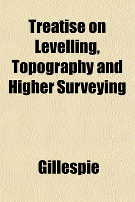 Book cover for Treatise on Levelling, Topography and Higher Surveying