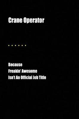 Book cover for Crane Operator Because Freakin' Awesome Isn't an Official Job Title