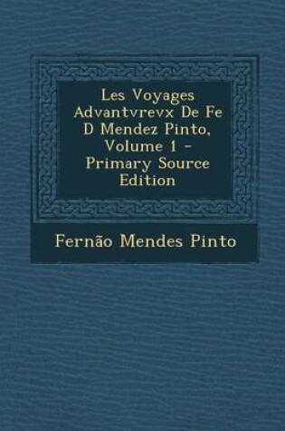 Cover of Les Voyages Advantvrevx de Fe D Mendez Pinto, Volume 1 - Primary Source Edition