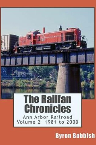 Cover of The Railfan Chronicles, Ann Arbor Railroad, Volume 2, 1981 to 2000