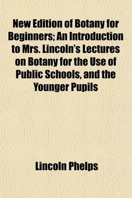 Book cover for New Edition of Botany for Beginners; An Introduction to Mrs. Lincoln's Lectures on Botany for the Use of Public Schools, and the Younger Pupils