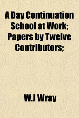 Book cover for A Day Continuation School at Work; Papers by Twelve Contributors;