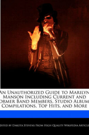 Cover of An Unauthorized Guide to Marilyn Manson Including Current and Former Band Members, Studio Albums, Compilations, Top Hits, and More