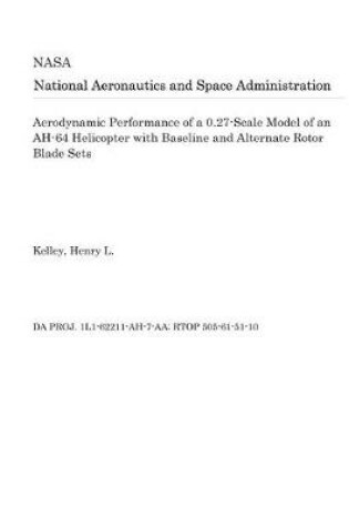 Cover of Aerodynamic Performance of a 0.27-Scale Model of an Ah-64 Helicopter with Baseline and Alternate Rotor Blade Sets