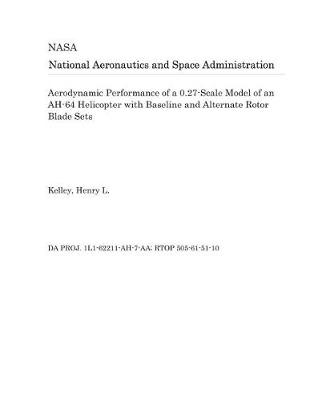 Book cover for Aerodynamic Performance of a 0.27-Scale Model of an Ah-64 Helicopter with Baseline and Alternate Rotor Blade Sets