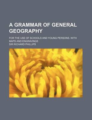 Book cover for A Grammar of General Geography; For the Use of Schools and Young Persons. with Maps and Engravings