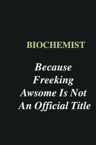 Cover of Biochemist Because Freeking Awsome is Not An Official Title