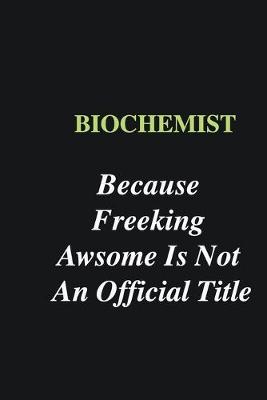 Book cover for Biochemist Because Freeking Awsome is Not An Official Title