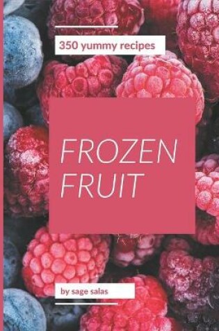 Cover of 350 Yummy Frozen Fruit Recipes