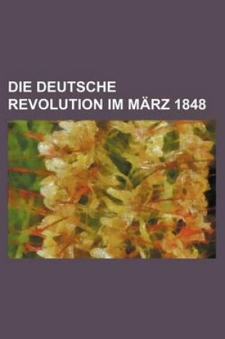 Cover of Die Deutsche Revolution Im Marz 1848