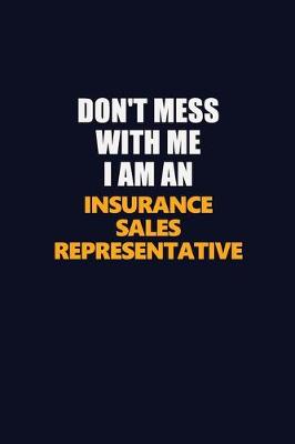 Book cover for Don't Mess With Me Because I Am An Insurance Sales Representative