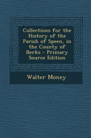 Cover of Collections for the History of the Parish of Speen, in the County of Berks - Primary Source Edition