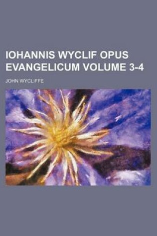 Cover of Iohannis Wyclif Opus Evangelicum Volume 3-4