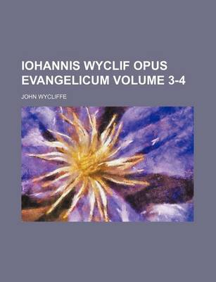 Book cover for Iohannis Wyclif Opus Evangelicum Volume 3-4