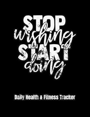 Book cover for Stop Wishing Start Doing Daily Health & Fitness Tracker